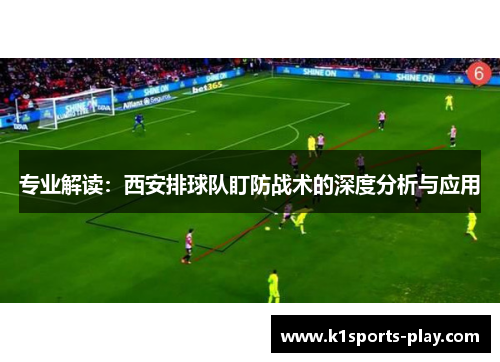 专业解读：西安排球队盯防战术的深度分析与应用