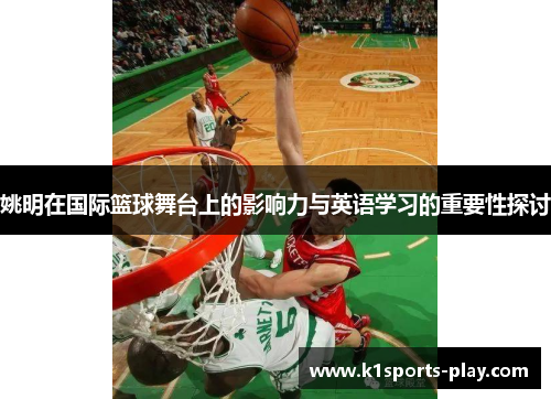 姚明在国际篮球舞台上的影响力与英语学习的重要性探讨