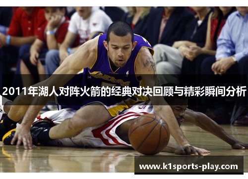 2011年湖人对阵火箭的经典对决回顾与精彩瞬间分析